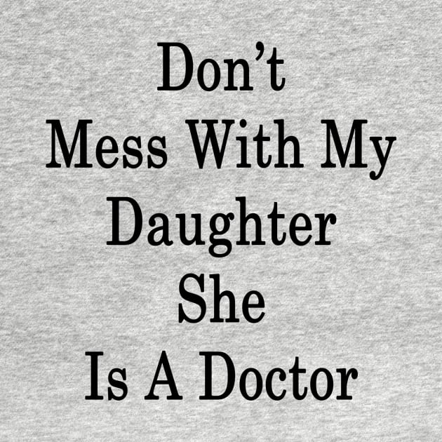 Don't Mess With My Daughter She Is A Doctor by supernova23